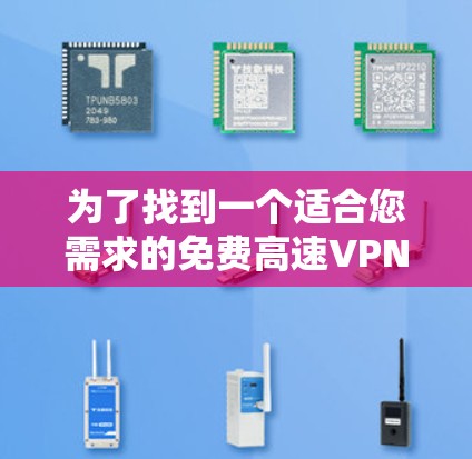为了找到一个适合您需求的免费高速VPN软件，您可以按照以下步骤进行