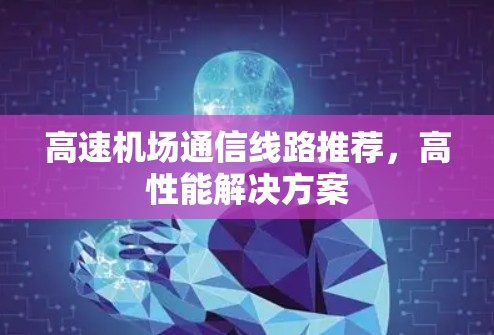 高速机场通信线路推荐，高性能解决方案