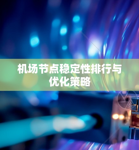 机场节点稳定性排行与优化策略