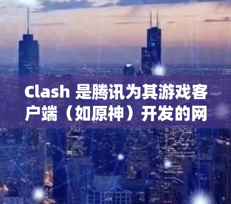 Clash 是腾讯为其游戏客户端（如原神）开发的网络优化终端软件，主要用于减少网络延迟和 packet loss，提升游戏体验。以下是 Clash 客户端的下载和安装步骤