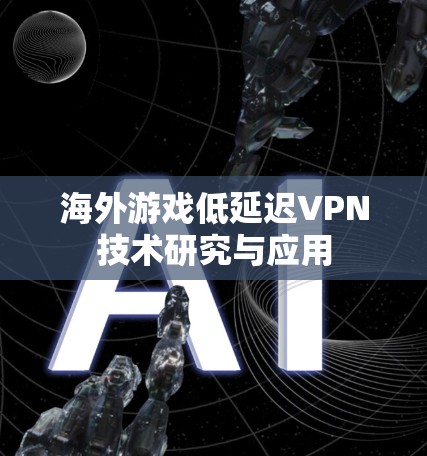 海外游戏低延迟VPN技术研究与应用