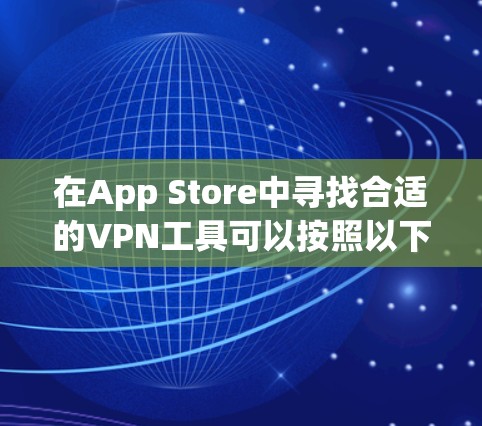在App Store中寻找合适的VPN工具可以按照以下步骤进行