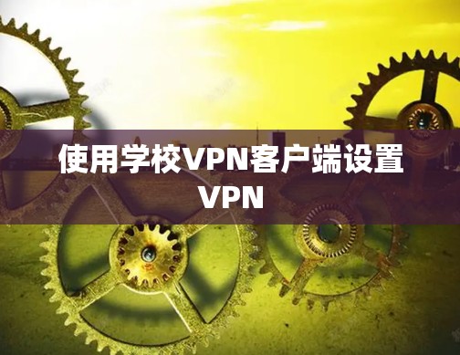 使用学校VPN客户端设置VPN