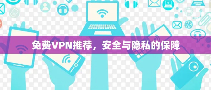 免费VPN推荐，安全与隐私的保障
