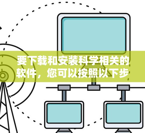 要下载和安装科学相关的软件，您可以按照以下步骤操作