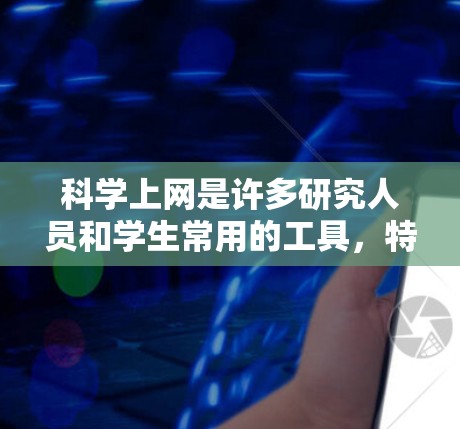 科学上网是许多研究人员和学生常用的工具，特别是在访问国外学术资源、下载论文或访问受限的网站时。但由于网络限制，直接访问某些网站可能会受到国内网络的限制。以下是一些推荐的科学上网方法和工具，供您参考