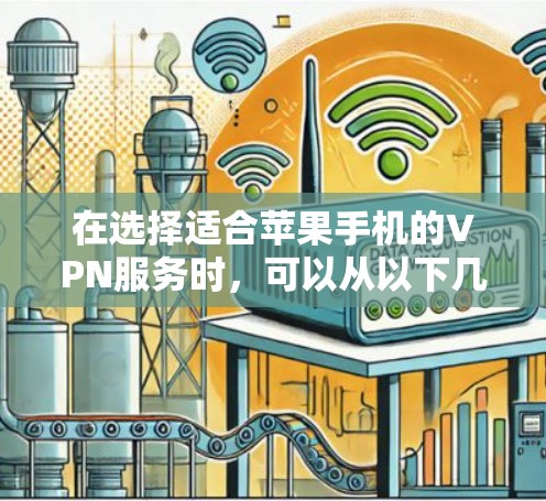在选择适合苹果手机的VPN服务时，可以从以下几个关键因素进行综合考虑