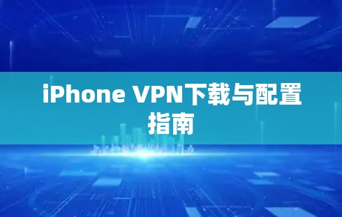 iPhone VPN下载与配置指南