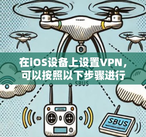 在iOS设备上设置VPN，可以按照以下步骤进行