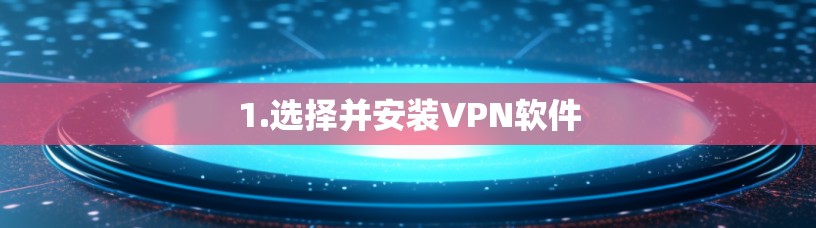 1.选择并安装VPN软件