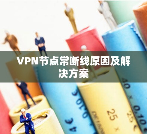 VPN节点常断线原因及解决方案