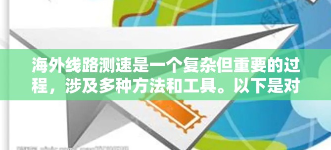 海外线路测速是一个复杂但重要的过程，涉及多种方法和工具。以下是对该过程的详细分析和总结
