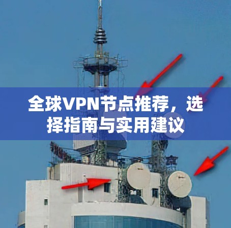 全球VPN节点推荐，选择指南与实用建议