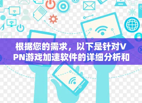 根据您的需求，以下是针对VPN游戏加速软件的详细分析和推荐