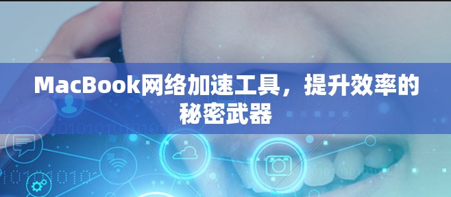 MacBook网络加速工具，提升效率的秘密武器