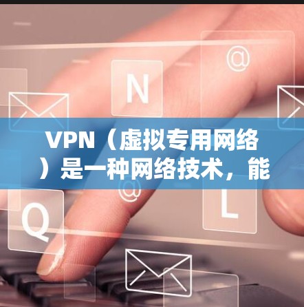 VPN（虚拟专用网络）是一种网络技术，能够帮助用户访问受限制的网站或加密通信。以下是关于VPN在安卓和苹果电脑上的支持情况