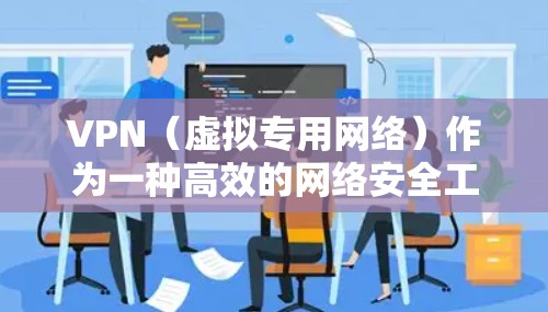 VPN（虚拟专用网络）作为一种高效的网络安全工具，通过多种技术手段保护数据安全，确保用户的隐私和数据的完整性。以下是VPN数据保护的详细方法