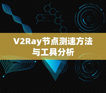 V2Ray节点测速方法与工具分析