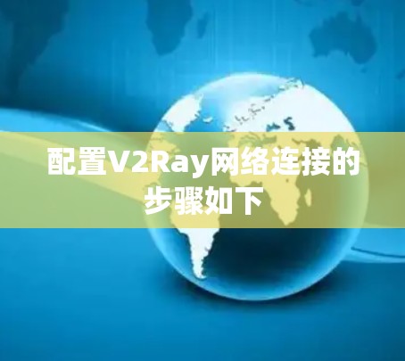 配置V2Ray网络连接的步骤如下