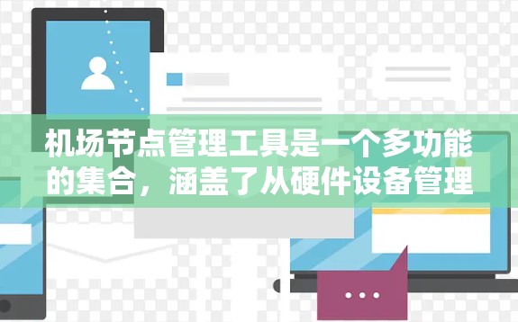 机场节点管理工具是一个多功能的集合，涵盖了从硬件设备管理到网络配置、安全、监控和自动化的多个方面。选择合适的工具需要考虑机场的规模、网络架构以及特定的管理需求。以下是对这些工具的分类和建议