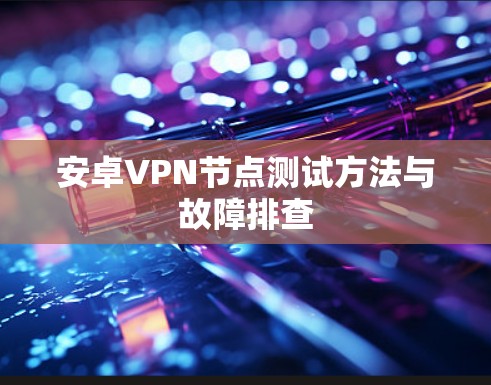 安卓VPN节点测试方法与故障排查