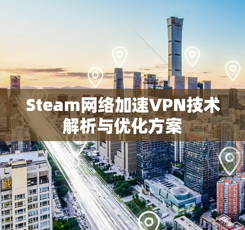 Steam网络加速VPN技术解析与优化方案