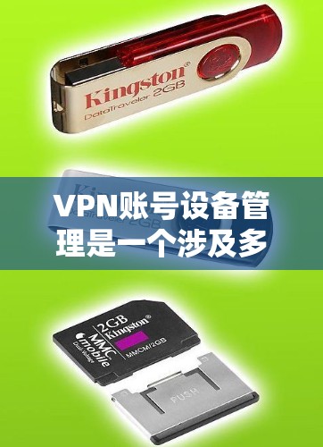 VPN账号设备管理是一个涉及多个方面的任务，确保账号在不同设备上的安全和有效使用是关键。以下是对该问题的详细分析和解决方案
