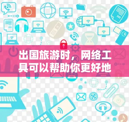 出国旅游时，网络工具可以帮助你更好地规划行程、预算和提前做好准备。以下是一些常用的网络工具和资源，供你参考