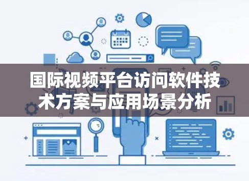 国际视频平台访问软件技术方案与应用场景分析