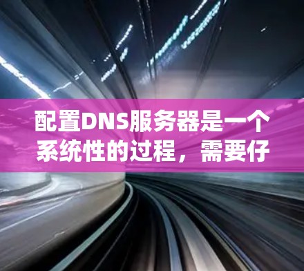 配置DNS服务器是一个系统性的过程，需要仔细规划和执行。以下是分步骤的DNS配置指南，帮助您成功设置和管理DNS服务器
