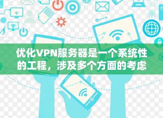 优化VPN服务器是一个系统性的工程，涉及多个方面的考虑。以下是对该工程的分步总结，帮助您全面理解和实施优化措施