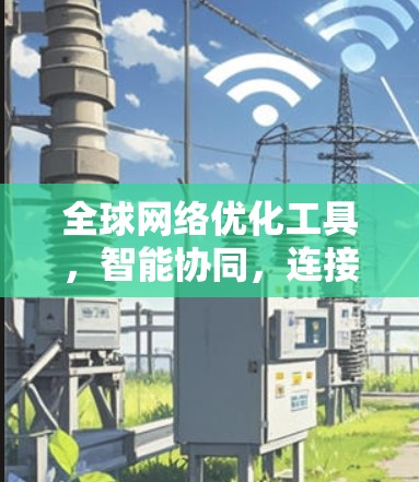 全球网络优化工具，智能协同，连接未来