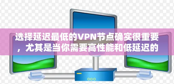 选择延迟最低的VPN节点确实很重要，尤其是当你需要高性能和低延迟的网络连接时。以下是一些推荐和建议，帮助你找到延迟最低的VPN节点