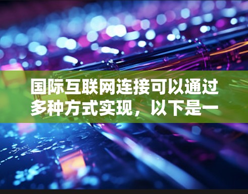 国际互联网连接可以通过多种方式实现，以下是一些常用的方法和解决方案