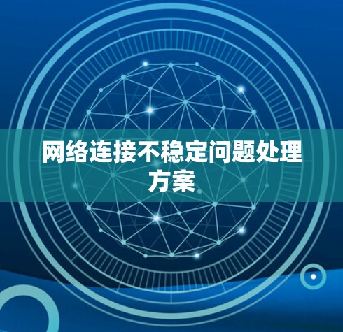 网络连接不稳定问题处理方案
