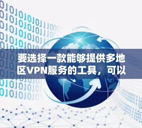 要选择一款能够提供多地区VPN服务的工具,可以考虑以下几种方案 要选择一款能够提供多地区VPN服务的工具,可以考虑以下几种方案
