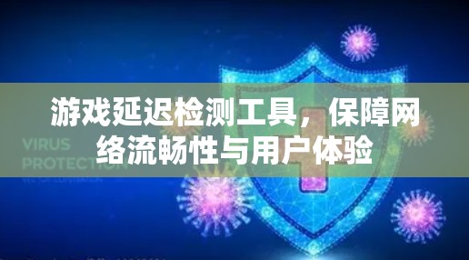游戏延迟检测工具,保障网络流畅性与用户体验 游戏延迟检测工具,保障网络流畅性与用户体验