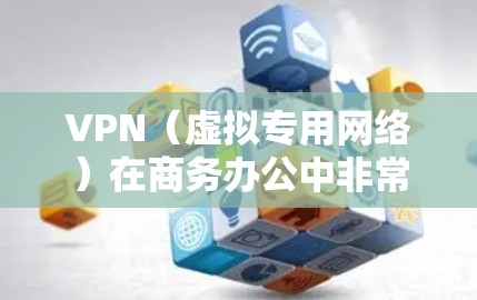 VPN(虚拟专用网络)在商务办公中非常适用,尤其是在需要确保数据安全、隐私保护以及远程访问内部资源的场景中。以下是VPN在商务办公中的主要优势和适用场景 VPN(虚拟专用网络)在商务办公中非常适用,尤其是在需要确保数据安全、隐私保护以及远程访问内部资源的场景中。以下是VPN在商务办公中的主要优势和适用场景