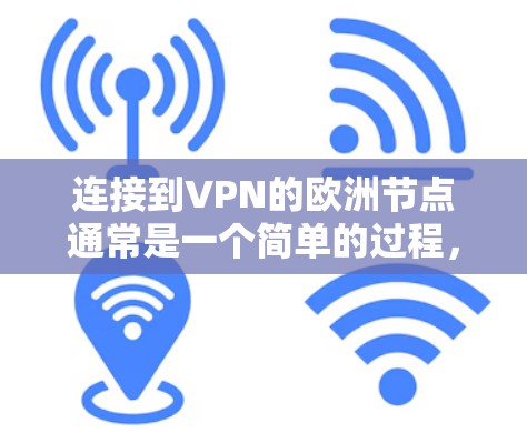 连接到VPN的欧洲节点通常是一个简单的过程，但需要按照以下步骤进行