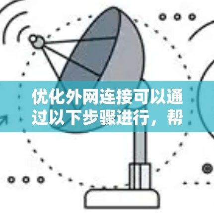 优化外网连接可以通过以下步骤进行,帮助提高访问速度和稳定性。以下步骤分为几个关键部分,网络测试、协议优化、缓存和加速、安全连接优化以及其他优化措施 优化外网连接可以通过以下步骤进行,帮助提高访问速度和稳定性。以下步骤分为几个关键部分,网络测试、协议优化、缓存和加速、安全连接优化以及其他优化措施