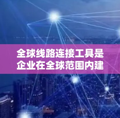 全球线路连接工具是企业在全球范围内建立、管理和监控网络连接的重要资源。这些工具支持跨云和跨地域的网络配置,确保数据和应用程序的高效传输,同时提供安全性和监控功能。以下是对这些工具的详细分析 全球线路连接工具是企业在全球范围内建立、管理和监控网络连接的重要资源。这些工具支持跨云和跨地域的网络配置,确保数据和应用程序的高效传输,同时提供安全性和监控功能。以下是对这些工具的详细分析