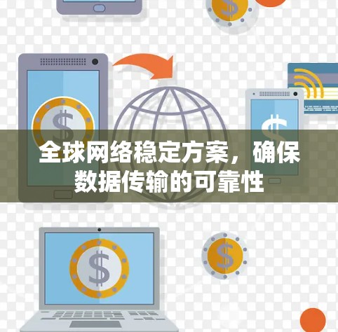 全球网络稳定方案,确保数据传输的可靠性 全球网络稳定方案,确保数据传输的可靠性